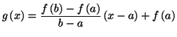 $\displaystyle g\left( x\right) =\frac{f\left( b\right) -f\left( a\right) }{b-a}\left(
x-a\right) +f\left( a\right)
$