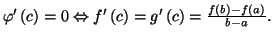 $ \varphi^{\prime}\left( c\right) =0\Leftrightarrow f^{\prime}\left(
c\right) =g^{\prime}\left( c\right) =\frac{f\left( b\right) -f\left(
a\right) }{b-a}.$