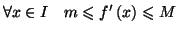 $\displaystyle \forall x\in I\quad m\leqslant f^{\prime}\left( x\right) \leqslant M
$