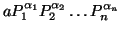 $\displaystyle aP_{1}^{\alpha_{1}}P_{2}^{\alpha_{2}}\ldots P_{n}^{\alpha_{n}}
$