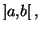 $\displaystyle \left]
a,b\right[ ,$