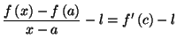 $\displaystyle \frac{f\left( x\right) -f\left( a\right) }{x-a}-l=f^{\prime}\left(
c\right) -l
$