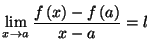 $\displaystyle \lim_{x\rightarrow a}\frac{f\left( x\right) -f\left( a\right) }{x-a}=l
$