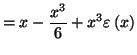 $\displaystyle =x-\frac{x^{3}}{6}+x^{3}\varepsilon\left( x\right)$