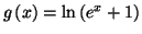 $ g\left(
x\right) =\ln\left( e^{x}+1\right) $