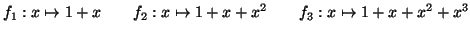 $\displaystyle f_{1}:x\mapsto1+x\qquad f_{2}:x\mapsto1+x+x^{2}\qquad f_{3}:x\mapsto
1+x+x^{2}+x^{3}
$