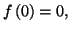 $ f\left( 0\right) =0,$