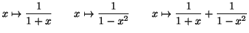 $\displaystyle x\mapsto\frac{1}{1+x}\qquad x\mapsto\frac{1}{1-x^{2}}\qquad x\mapsto\frac
{1}{1+x}+\frac{1}{1-x^{2}}
$