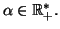 $ \alpha\in\mathbb{R}_{+}^{*}.$