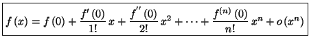 $\displaystyle \fbox{$f\left( x\right) =f\left( 0\right) +\dfrac{f^{\prime}\left...
...dfrac{f^{\left( n\right) }\left( 0\right) }{n!}
\,x^{n}+o\left( x^{n}\right) $}$