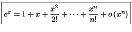 $\displaystyle \fbox{$e^{x}=1+x+\dfrac{x^{2}}{2!}+\cdots+\dfrac{x^{n}}{n!}+o\left(
x^{n}\right) $}$