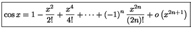 $\displaystyle \fbox{$\cos x\allowbreak=1-\dfrac{x^{2}}{2!}+\dfrac{x^{4}}{4!}+\c...
...ft(
-1\right) ^{n}\dfrac{x^{2n}}{\left( 2n\right) !}+o\left( x^{2n+1}\right)
$}$