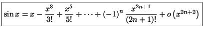 $\displaystyle \fbox{$\sin x=x-\dfrac{x^{3}}{3!}+\dfrac{x^{5}}{5!}+\cdots+\left( -1\right)
^{n}\dfrac{x^{2n+1}}{\left( 2n+1\right) !}+o\left( x^{2n+2}\right) $}$