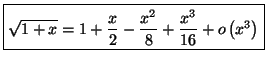 $\displaystyle \fbox{$\sqrt{1+x}=1+\dfrac{x}{2}-\dfrac{x^{2}}{8}+\dfrac{x^{3}}{16}+o\left(
x^{3}\right) $}$