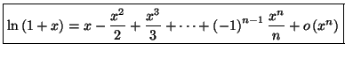 $\displaystyle \fbox{$\ln\left( 1+x\right) =x-\dfrac{x^{2}}{2}+\dfrac{x^{3}}{3}
+\cdots+\left( -1\right) ^{n-1}\dfrac{x^{n}}{n}+o\left( x^{n}\right) $}$