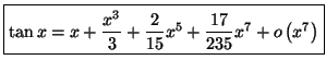 $\displaystyle \fbox{$\tan x=x+\dfrac{x^{3}}{3}+\dfrac{2}{15}x^{5}+\dfrac{17}{235}
x^{7}+o\left( x^{7}\right) $}$