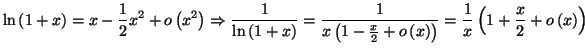 $\displaystyle \ln\left( 1+x\right) =x-\frac{1}{2}x^{2}+o\left( x^{2}\right)
\Ri...
...t( x\right) \right) }=\frac{1}{x}\left( 1+\frac{x}{2}+o\left(
x\right) \right)
$