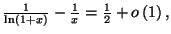 $ \frac{1}{\ln\left( 1+x\right) }-\frac
{1}{x}=\frac{1}{2}+o\left( 1\right) ,$