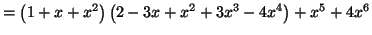 $\displaystyle =\left( 1+x+x^{2}\right) \left( 2-3x+x^{2}+3x^{3} -4x^{4}\right) +x^{5}+4x^{6}$