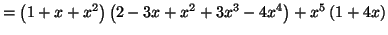 $\displaystyle =\left( 1+x+x^{2}\right) \left( 2-3x+x^{2}+3x^{3}-4x^{4}\right) +x^{5}\left( 1+4x\right)$