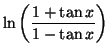 $\displaystyle \ln\left( \frac{1+\tan x}{1-\tan x}\right)
$