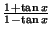 $ \frac{1+\tan x}{1-\tan x}$