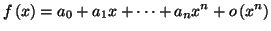 $\displaystyle f\left( x\right) =a_{0}+a_{1}x+\cdots+a_{n}x^{n}+o\left( x^{n}\right)
$