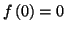 $\displaystyle f\left(
0\right) =0
$