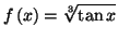 $\displaystyle f\left( x\right) =\sqrt[3]{\tan x}
$