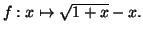 $ f:x\mapsto\sqrt{1+x}-x.$