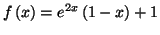 $\displaystyle f\left( x\right) =e^{2x}\left( 1-x\right) +1$