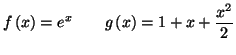 $\displaystyle f\left( x\right) =e^{x}\qquad g\left( x\right) =1+x+\frac{x^{2}}{2}$