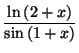 $\displaystyle \frac{\ln\left( 2+x\right) }{\sin\left( 1+x\right) }
$