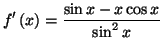 $\displaystyle f^{\prime}\left( x\right) =\frac{\sin x-x\cos x}{\sin^{2}x}
$