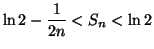 $\displaystyle \ln2-\frac{1}{2n}<S_{n}<\ln2
$