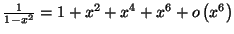 $ \frac{1}{1-x^{2}}=\allowbreak1+x^{2}+x^{4}+x^{6}+o\left( x^{6}\right) $