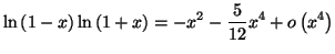 $\displaystyle \ln\left( 1-x\right) \ln\left( 1+x\right) =\allowbreak-x^{2}-\frac{5}
{12}x^{4}+o\left( x^{4}\right)
$