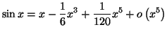 $\displaystyle \sin x=\allowbreak x-\frac{1}{6}x^{3}+\frac{1}{120}x^{5}+o\left(
x^{5}\right)
$