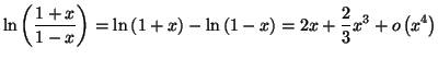 $\displaystyle \ln\left( \frac{1+x}{1-x}\right) =\ln\left( 1+x\right) -\ln\left(
1-x\right) =\allowbreak2x+\frac{2}{3}x^{3}+o\left( x^{4}\right)
$