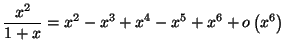 $\displaystyle \frac{x^{2}}{1+x}=\allowbreak x^{2}-x^{3}+x^{4}-x^{5}+x^{6}+o\left(
x^{6}\right)
$