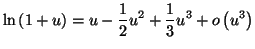 $\displaystyle \ln\left( 1+u\right) =\allowbreak u-\frac{1}{2}u^{2}+\frac{1}{3}
u^{3}+o\left( u^{3}\right)
$