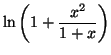 $\displaystyle \ln\left( 1+\frac{x^{2}}{1+x}\right)$