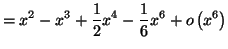 $\displaystyle =\allowbreak x^{2}-x^{3}+\frac{1}{2}x^{4}-\frac{1}{6}x^{6}+o\left( x^{6}\right)$