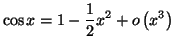 $\displaystyle \cos x=\allowbreak1-\frac{1}{2}x^{2}+o\left( x^{3}\right)
$