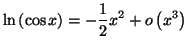 $\displaystyle \ln\left( \cos x\right) =\allowbreak-\frac{1}{2}x^{2}+o\left( x^{3}\right)
$