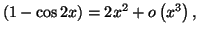 $ \left( 1-\cos2x\right) =\allowbreak2x^{2}+o\left(
x^{3}\right) ,$