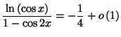 $\displaystyle \frac{\ln\left( \cos x\right) }{1-\cos2x}=\allowbreak-\frac{1}{4}+o\left(
1\right)
$