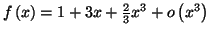 $ f\left(
x\right) =\allowbreak1+3x+\frac{2}{3}x^{3}+o\left( x^{3}\right) $