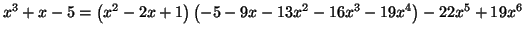 $\displaystyle x^{3}+x-5=\left( x^{2}-2x+1\right) \left( -5-9x-13x^{2}-16x^{3}
-19x^{4}\right) -22x^{5}+19x^{6}
$