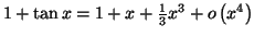 $ 1+\tan x=\allowbreak1+x+\frac{1}{3}x^{3}+o\left( x^{4}\right) $